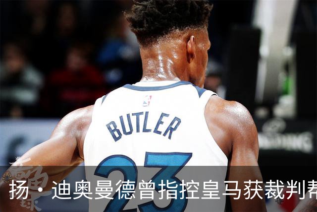 扬·迪奥曼德曾指控皇马获裁判帮助，如今或将转会加盟