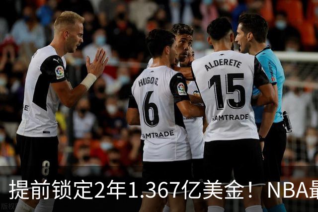 提前锁定2年1.367亿美金！NBA最体面老将诞生，哈威二少太难了