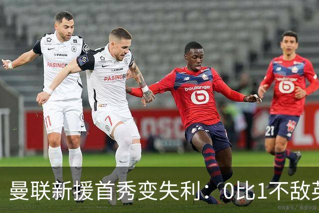 曼联新援首秀变失利：0比1不敌英乙雷克瑟姆