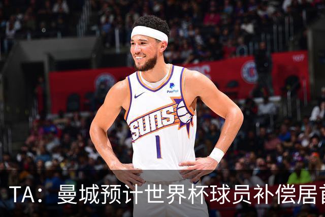 TA：曼城预计世界杯球员补偿居首，连续3届第一